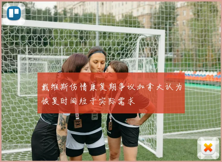 戴维斯伤情康复期争议加拿大认为恢复时间短于实际需求