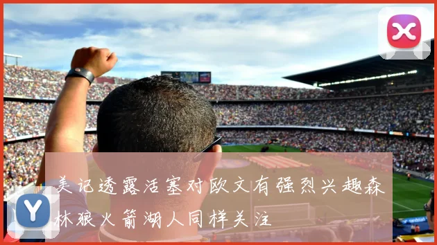 美记透露活塞对欧文有强烈兴趣森林狼火箭湖人同样关注