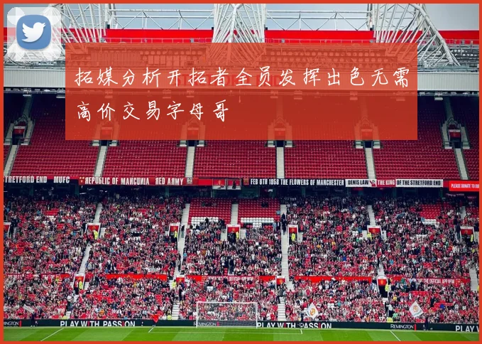 拓媒分析开拓者全员发挥出色无需高价交易字母哥